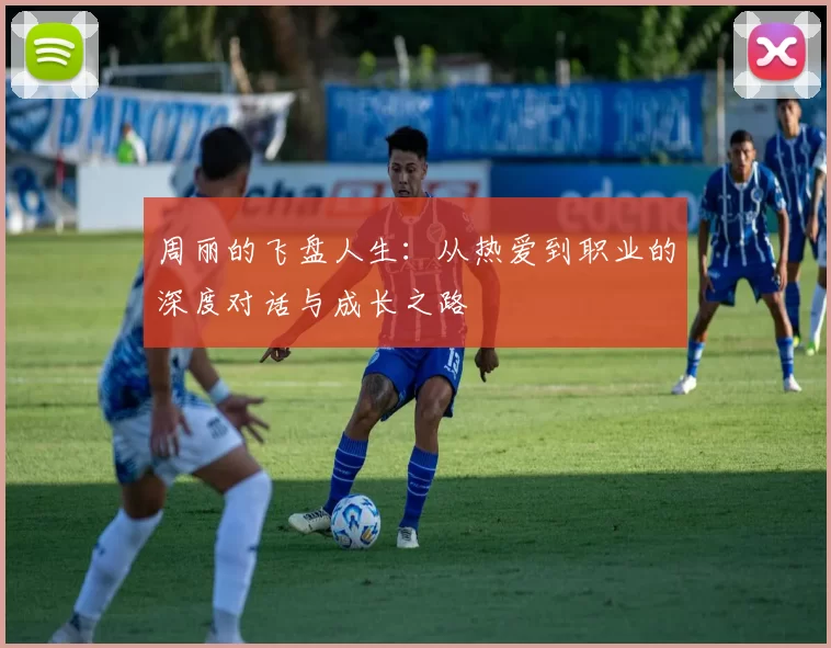 周丽的飞盘人生：从热爱到职业的深度对话与成长之路