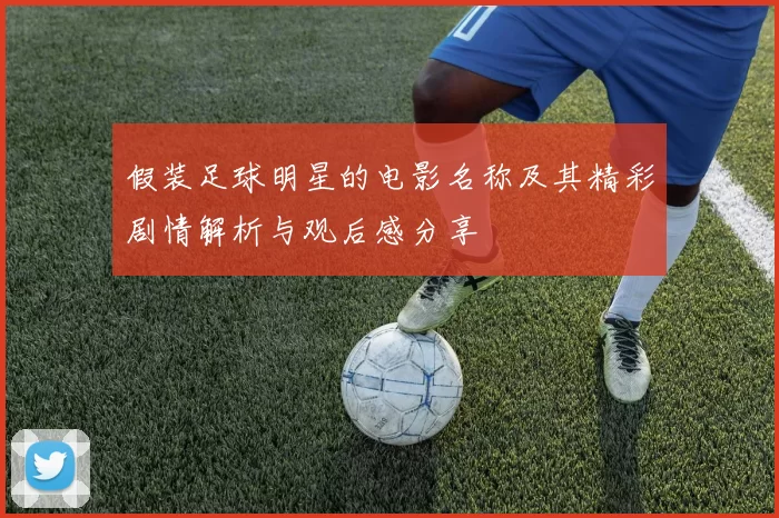 假装足球明星的电影名称及其精彩剧情解析与观后感分享