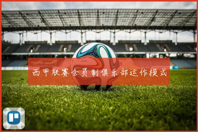 西甲联赛会员制俱乐部运作模式