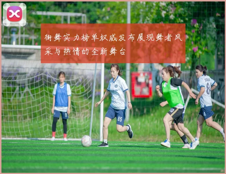 街舞实力榜单权威发布展现舞者风采与热情的全新舞台