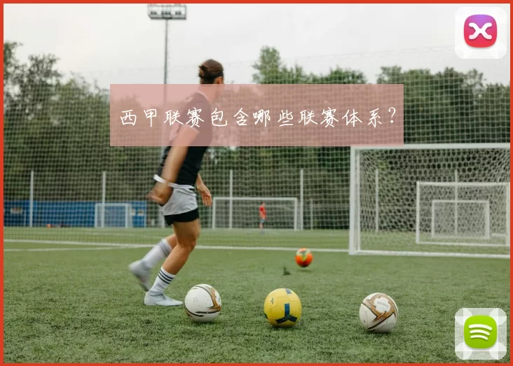 西甲联赛包含哪些联赛体系？