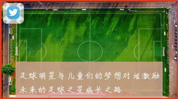 足球明星与儿童们的梦想对话激励未来的足球之星成长之路