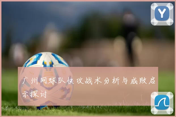 广州网球队快攻战术分析与成败启示探讨