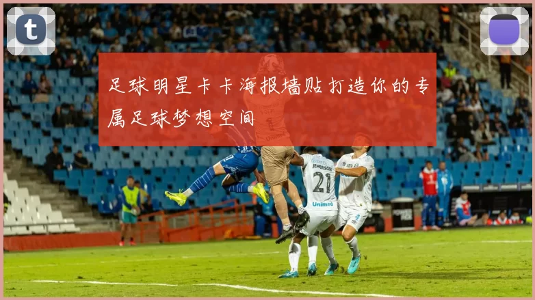 足球明星卡卡海报墙贴打造你的专属足球梦想空间