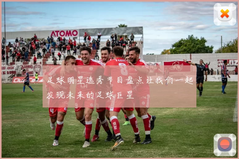 足球明星选秀节目盘点让我们一起发现未来的足球巨星
