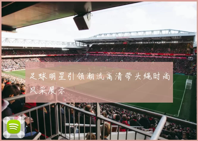 足球明星引领潮流高清带头绳时尚风采展示