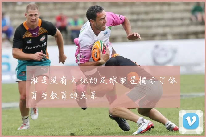 谁是没有文化的足球明星揭示了体育与教育的关系
