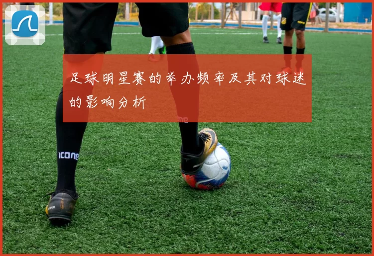 足球明星赛的举办频率及其对球迷的影响分析