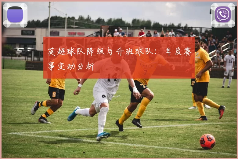 英超球队降级与升班球队：年度赛事变动分析