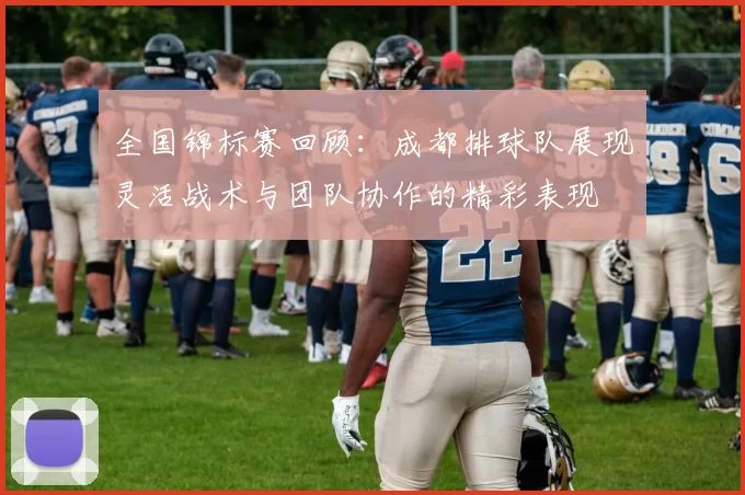 全国锦标赛回顾：成都排球队展现灵活战术与团队协作的精彩表现