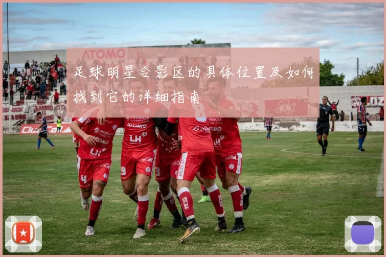 足球明星合影区的具体位置及如何找到它的详细指南