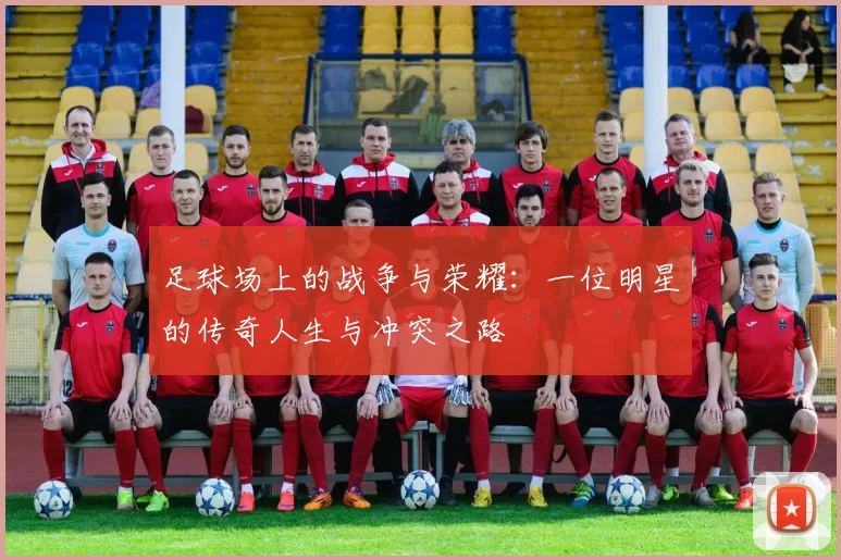足球场上的战争与荣耀：一位明星的传奇人生与冲突之路