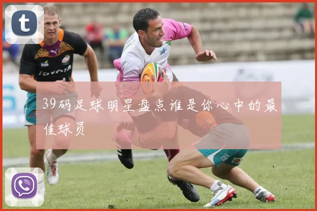 39码足球明星盘点谁是你心中的最佳球员